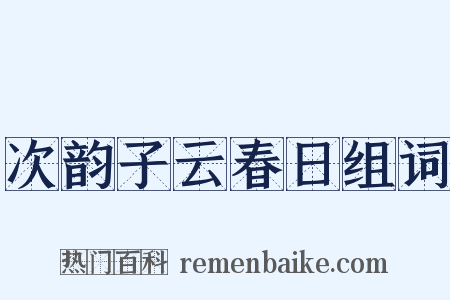 次韵子云春日组词是什么意思的图片